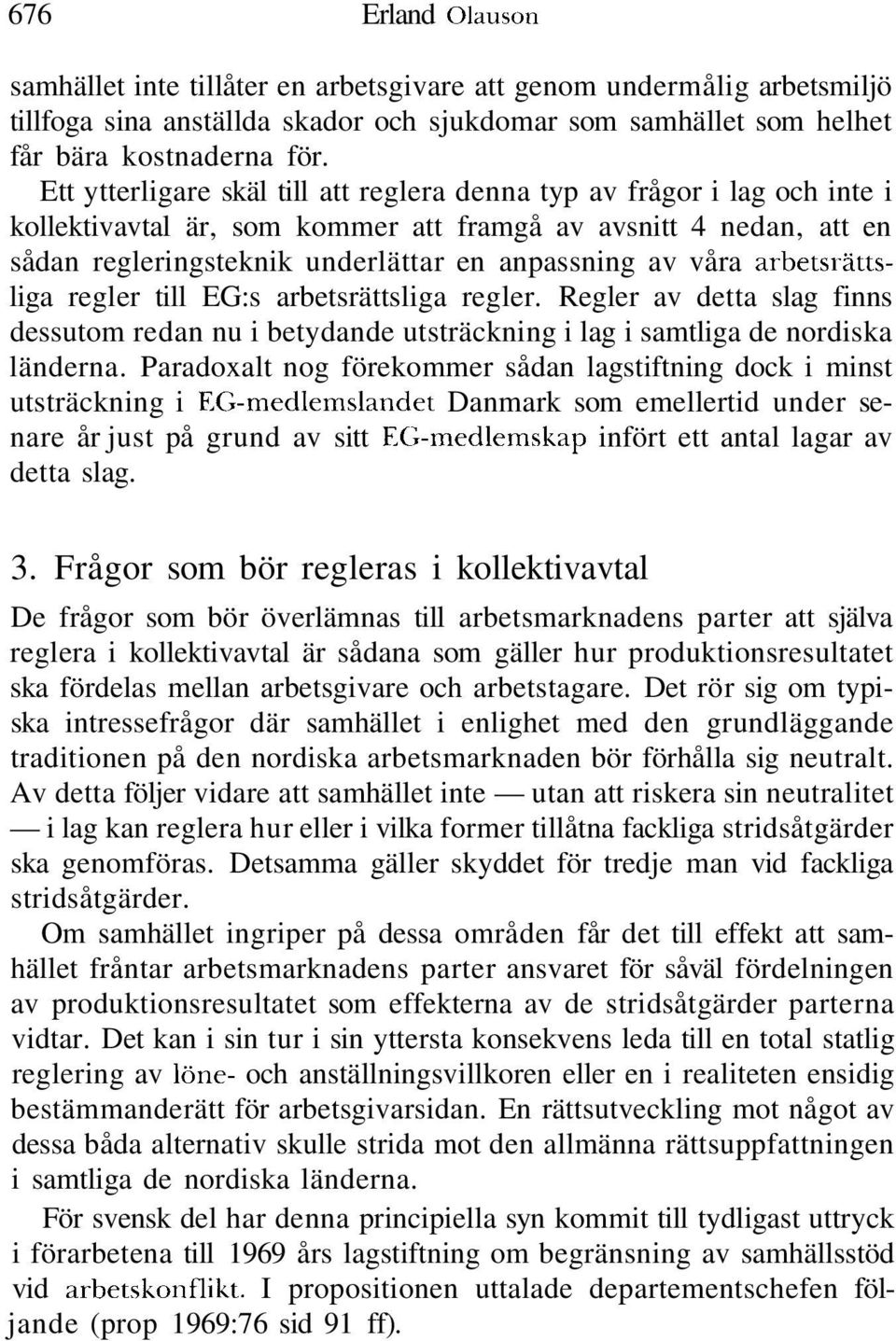 arbetsrättsliga regler till EG:s arbetsrättsliga regler. Regler av detta slag finns dessutom redan nu i betydande utsträckning i lag i samtliga de nordiska länderna.