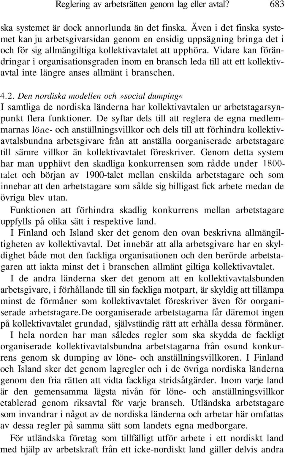Vidare kan förändringar i organisationsgraden inom en bransch leda till att ett kollektivavtal inte längre anses allmänt i branschen. 4.2.