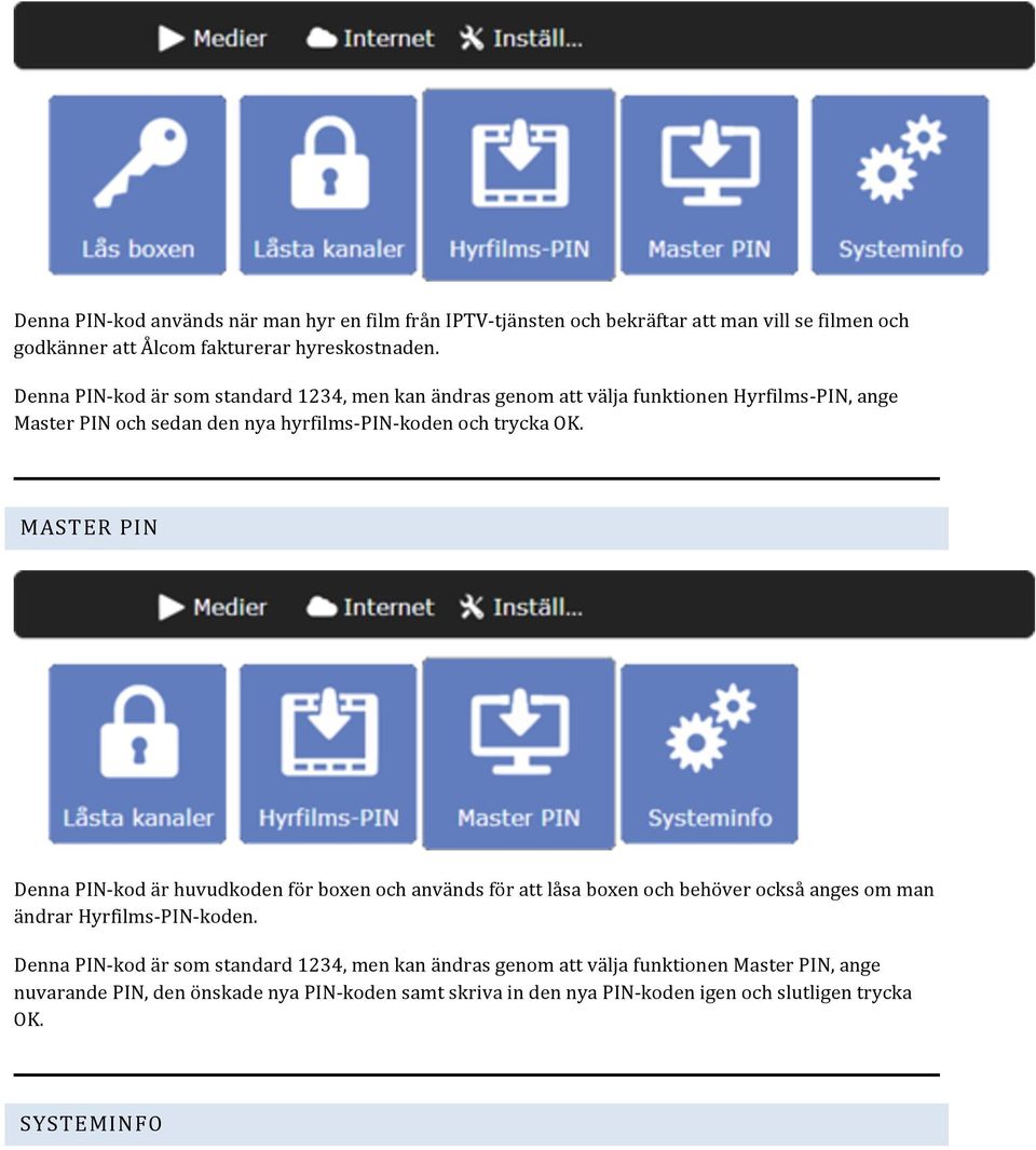 MASTER PIN Denna PIN- kod är huvudkoden för boxen och används för att låsa boxen och behöver också anges om man ändrar Hyrfilms- PIN- koden.