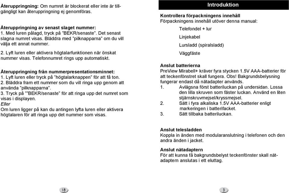 Telefonnumret rings upp automatiskt. Återuppringning från nummerpresentationsminnet: 1. Lyft luren eller tryck på högtalarknappen för att få ton. 2.