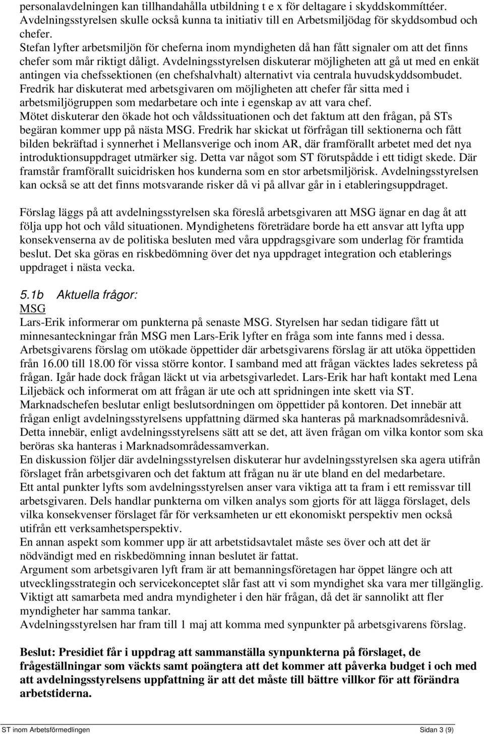 Avdelningsstyrelsen diskuterar möjligheten att gå ut med en enkät antingen via chefssektionen (en chefshalvhalt) alternativt via centrala huvudskyddsombudet.