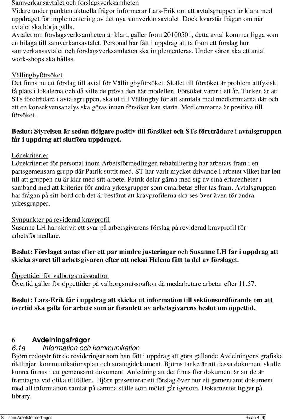 Personal har fått i uppdrag att ta fram ett förslag hur samverkansavtalet och förslagsverksamheten ska implementeras. Under våren ska ett antal work-shops ska hållas.