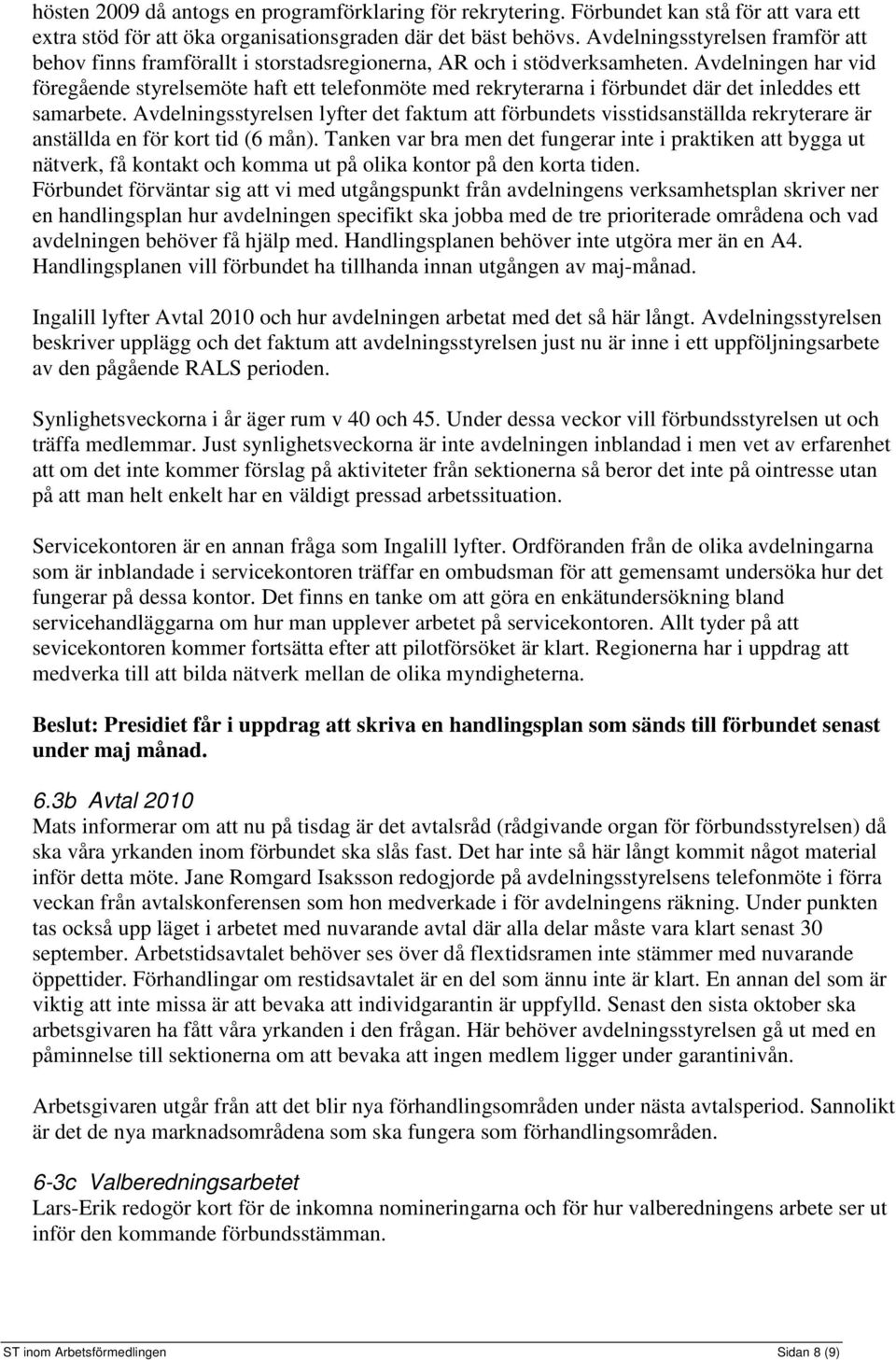 Avdelningen har vid föregående styrelsemöte haft ett telefonmöte med rekryterarna i förbundet där det inleddes ett samarbete.