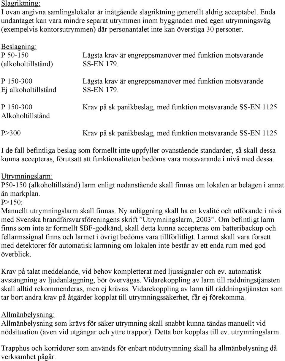 Beslagning: P 50-150 Lägsta krav är engreppsmanöver med funktion motsvarande (alkoholtillstånd) SS-EN 179.