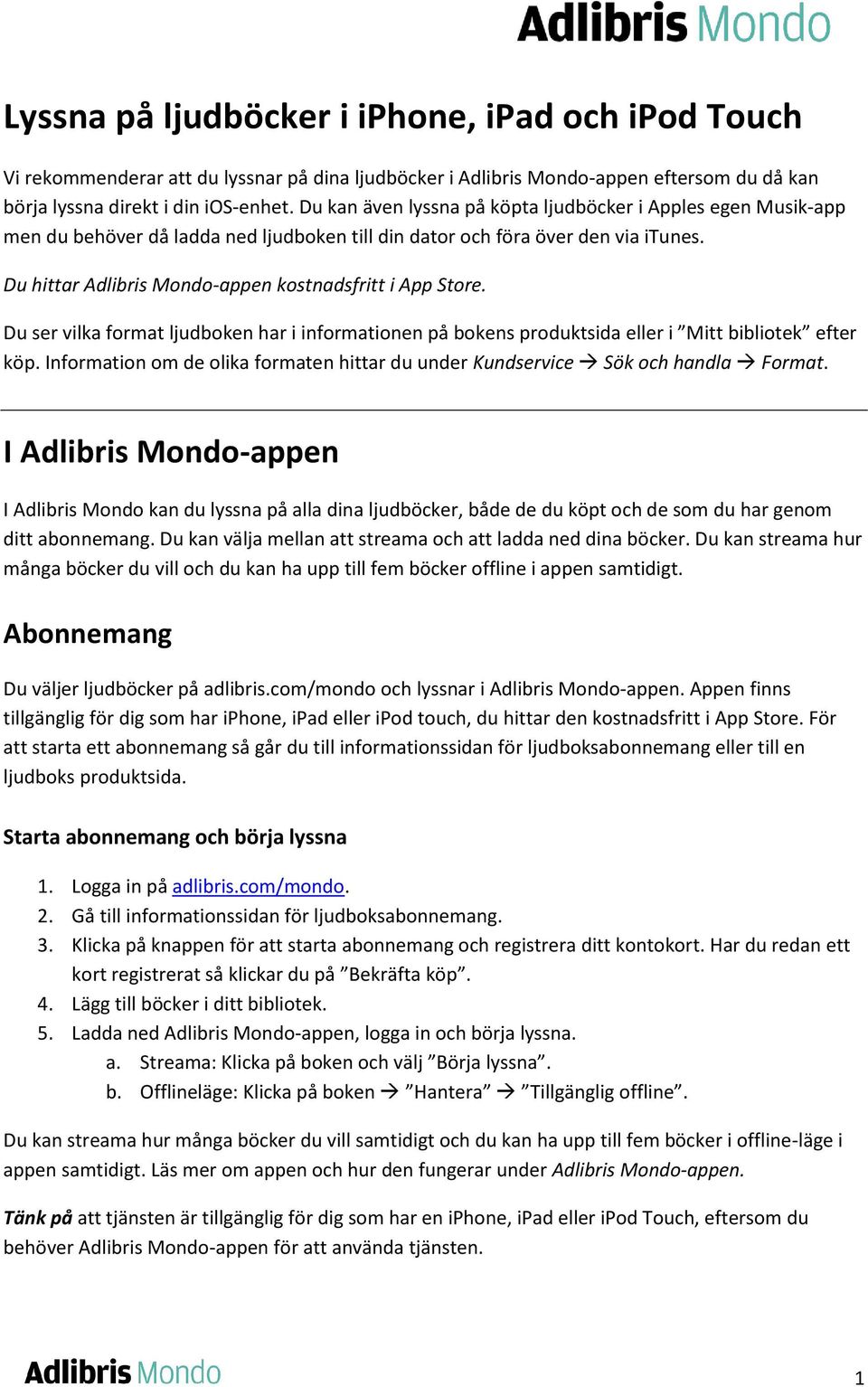 Du hittar Adlibris Mondo-appen kostnadsfritt i App Store. Du ser vilka format ljudboken har i informationen på bokens produktsida eller i Mitt bibliotek efter köp.