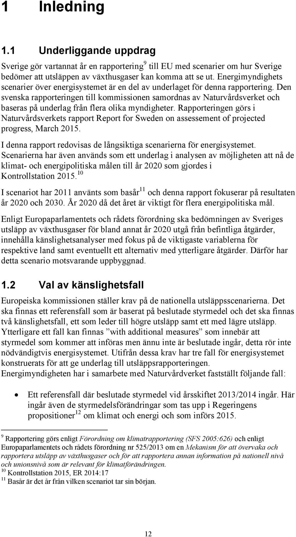 Den svenska rapporteringen till kommissionen samordnas av Naturvårdsverket och baseras på underlag från flera olika myndigheter.