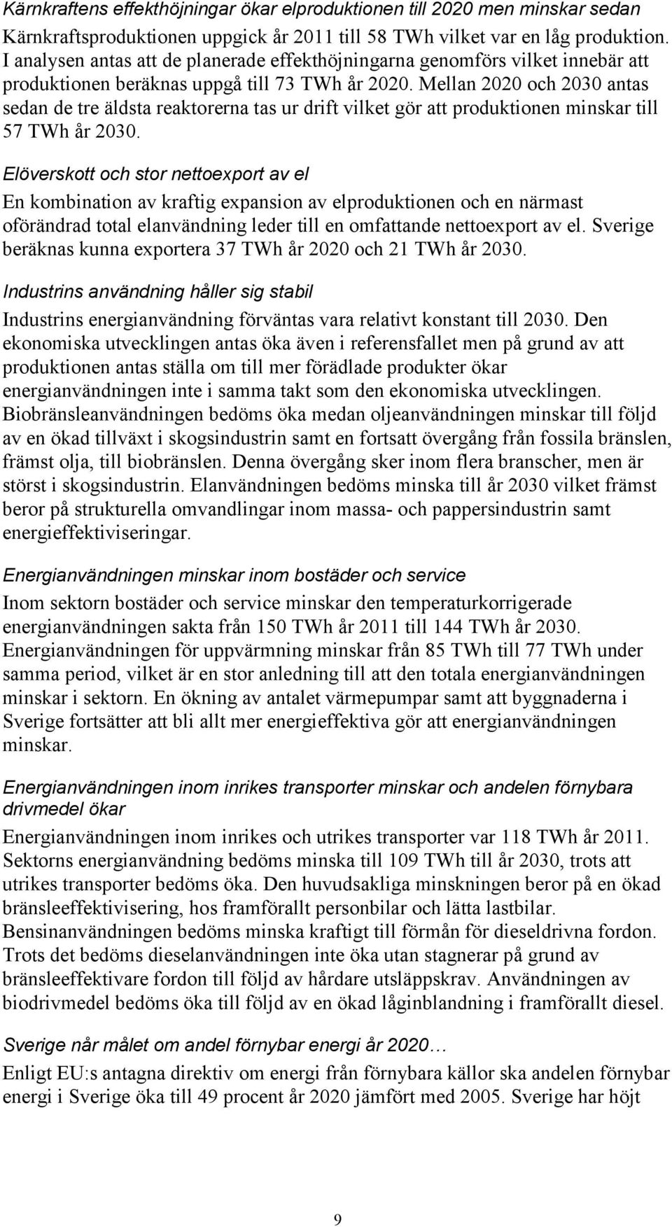 Mellan 2020 och 2030 antas sedan de tre äldsta reaktorerna tas ur drift vilket gör att produktionen minskar till 57 TWh år 2030.