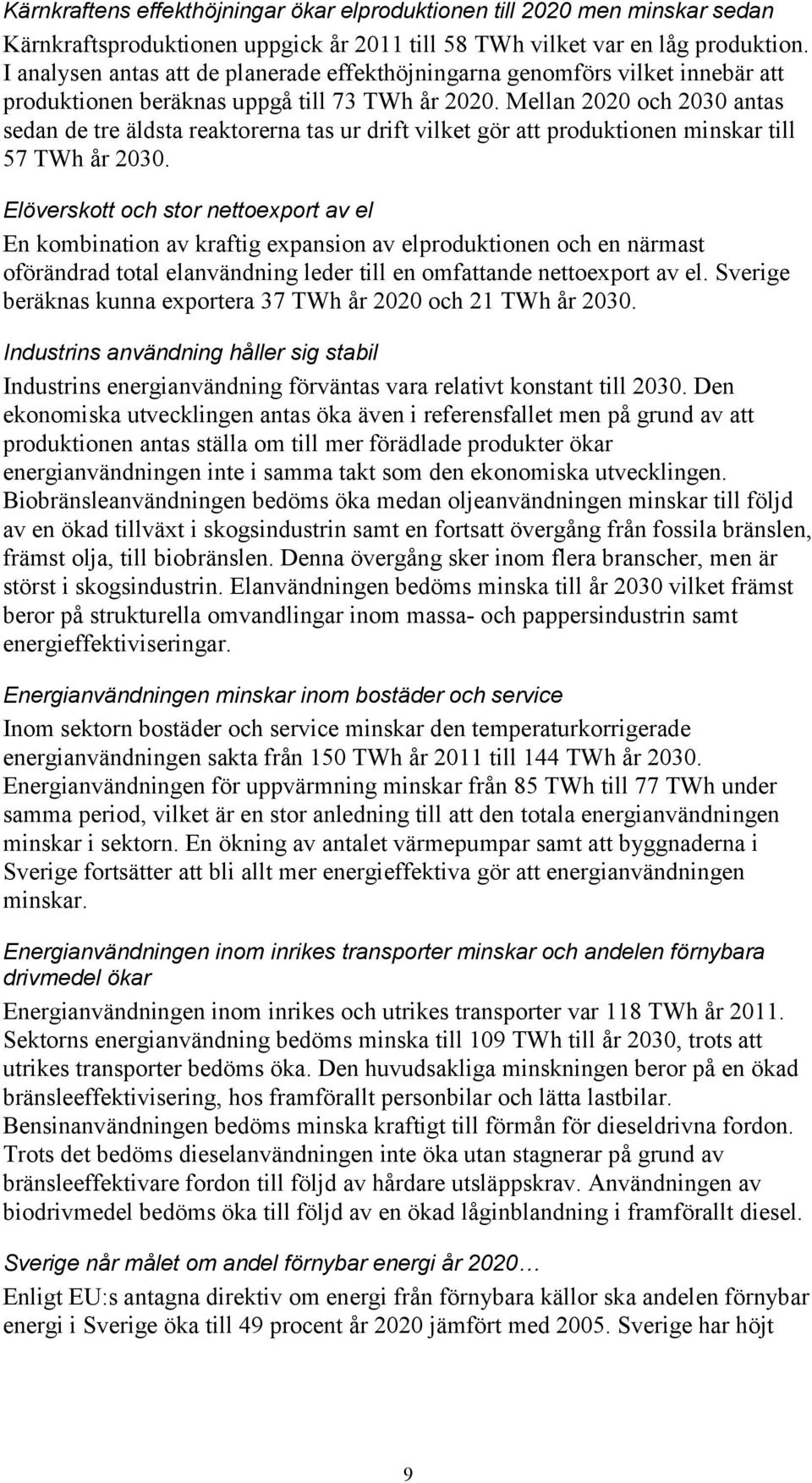 Mellan 2020 och 2030 antas sedan de tre äldsta reaktorerna tas ur drift vilket gör att produktionen minskar till 57 TWh år 2030.