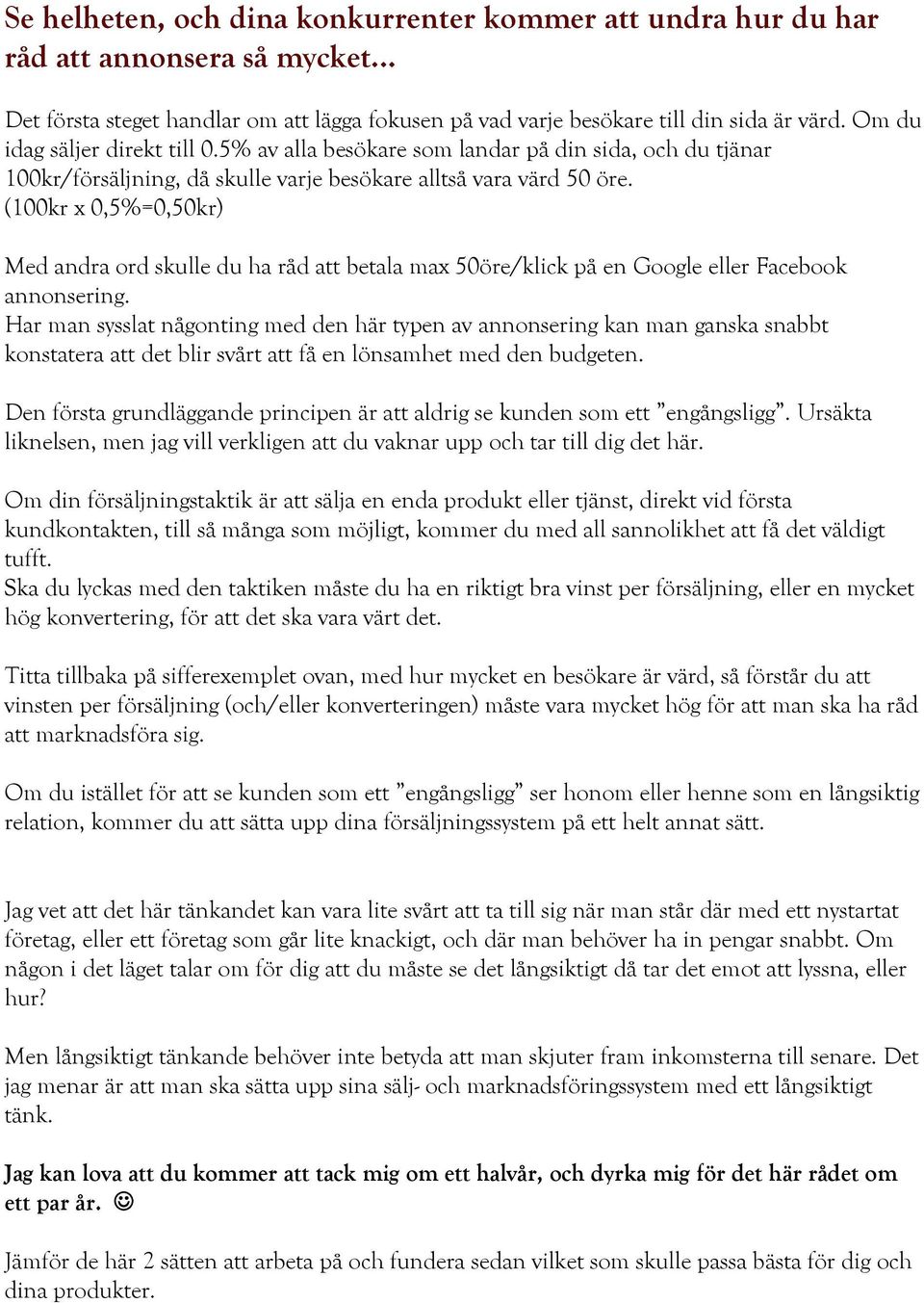 (100kr x 0,5%=0,50kr) Med andra ord skulle du ha råd att betala max 50öre/klick på en Google eller Facebook annonsering.