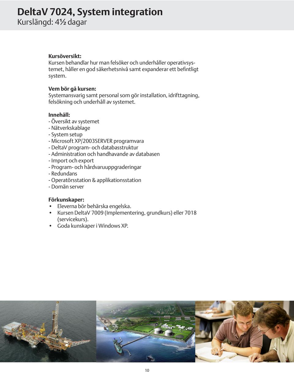 - Översikt av systemet - Nätverkskablage - System setup - Microsoft XP/2003SERVER programvara - DeltaV program- och databasstruktur - Administration och handhavande av databasen -