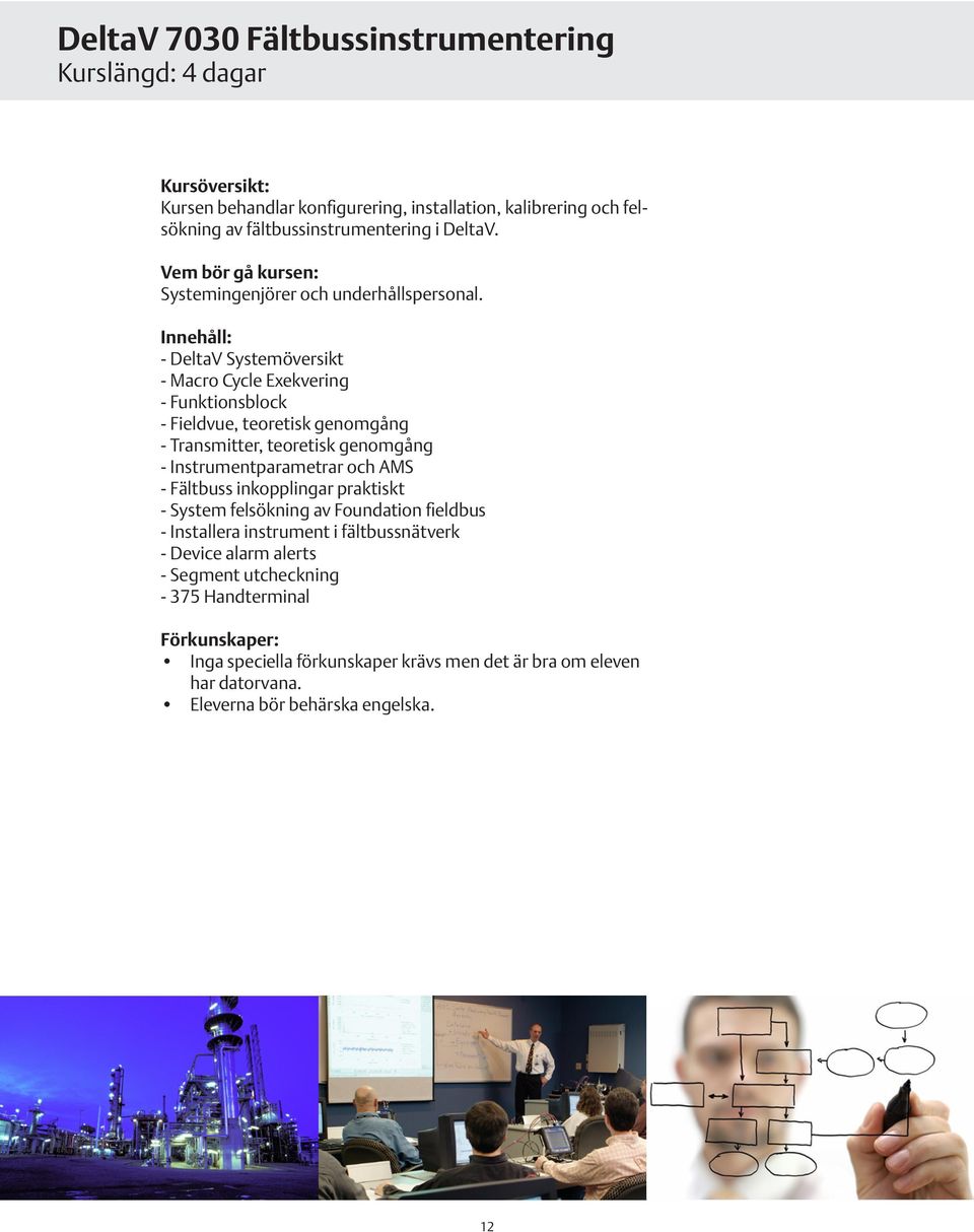 - DeltaV Systemöversikt - Macro Cycle Exekvering - Funktionsblock - Fieldvue, teoretisk genomgång - Transmitter, teoretisk genomgång - Instrumentparametrar och AMS