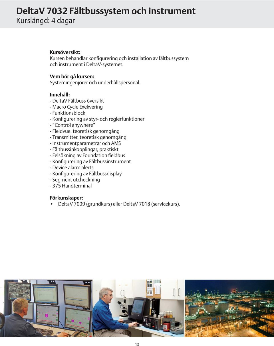 - DeltaV Fältbuss översikt - Macro Cycle Exekvering - Funktionsblock - Konfigurering av styr- och reglerfunktioner - Control anywhere - Fieldvue, teoretisk genomgång -