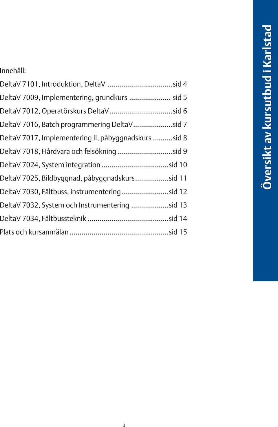 ..sid 8 DeltaV 7018, Hårdvara och felsökning...sid 9 DeltaV 7024, System integration...sid 10 DeltaV 7025, Bildbyggnad, påbyggnadskurs.