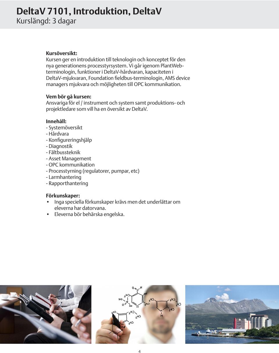 kommunikation. Ansvariga för el / instrument och system samt produktions- och projektledare som vill ha en översikt av DeltaV.