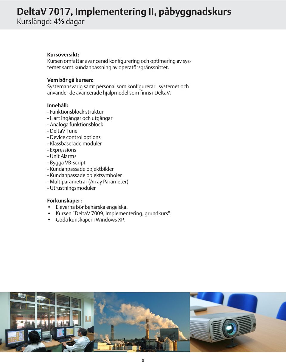 - Funktionsblock struktur - Hart ingångar och utgångar - Analoga funktionsblock - DeltaV Tune - Device control options - Klassbaserade moduler - Expressions - Unit Alarms -