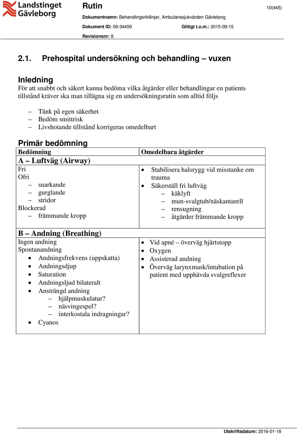 Prehospital undersökning och behandling vuxen Inledning För att snabbt och säkert kunna bedöma vilka åtgärder eller behandlingar en patients tillstånd kräver ska man tillägna sig en