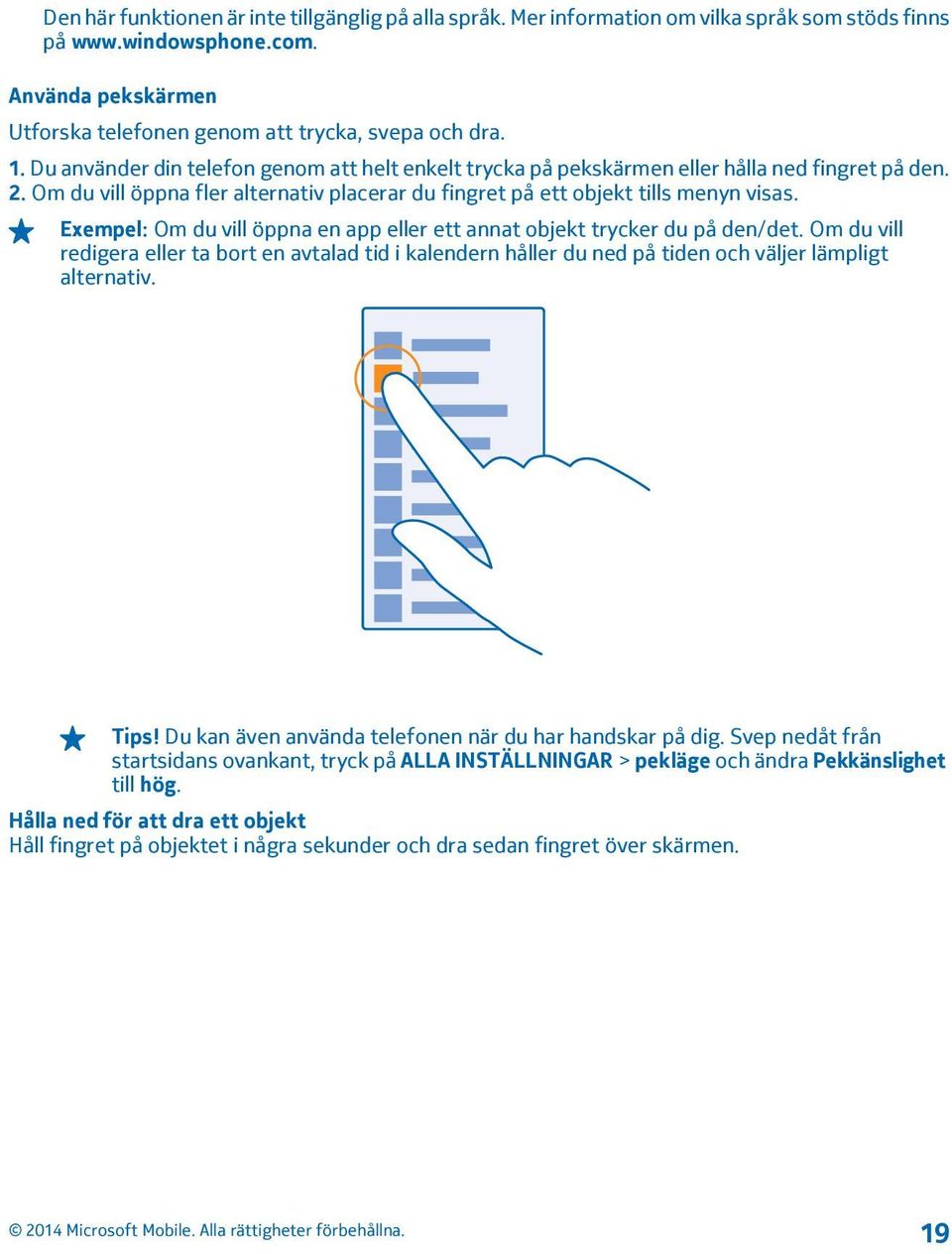 Exempel: Om du vill öppna en app eller ett annat objekt trycker du på den/det. Om du vill redigera eller ta bort en avtalad tid i kalendern håller du ned på tiden och väljer lämpligt alternativ. Tips!