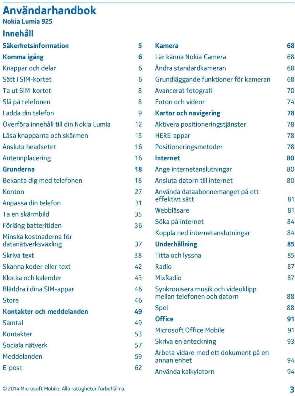 batteritiden 36 Minska kostnaderna för datanätverksväxling 37 Skriva text 38 Skanna koder eller text 42 Klocka och kalender 43 Bläddra i dina SIM-appar 46 Store 46 Kontakter och meddelanden 49 Samtal