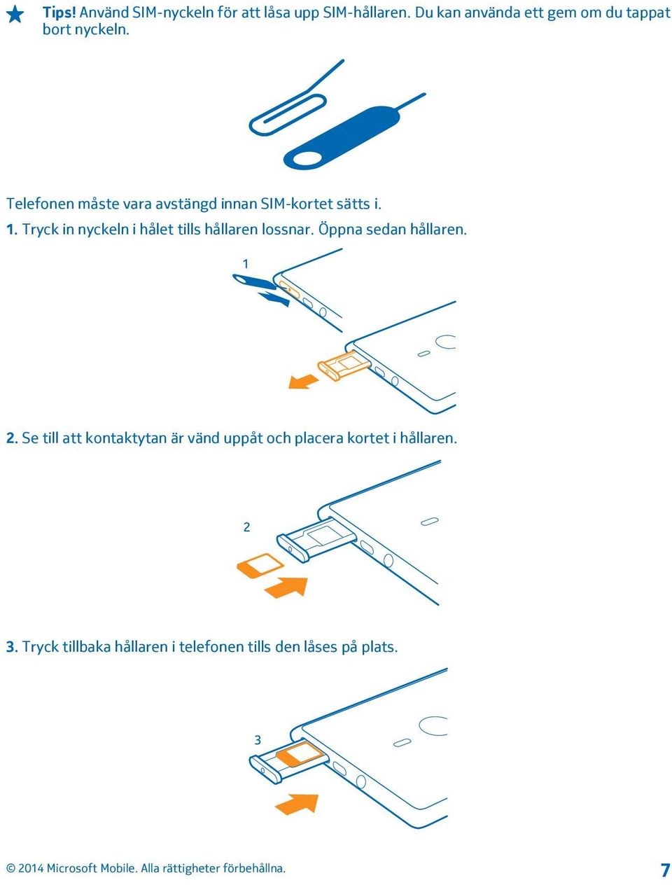 Telefonen måste vara avstängd innan SIM-kortet sätts i. 1.