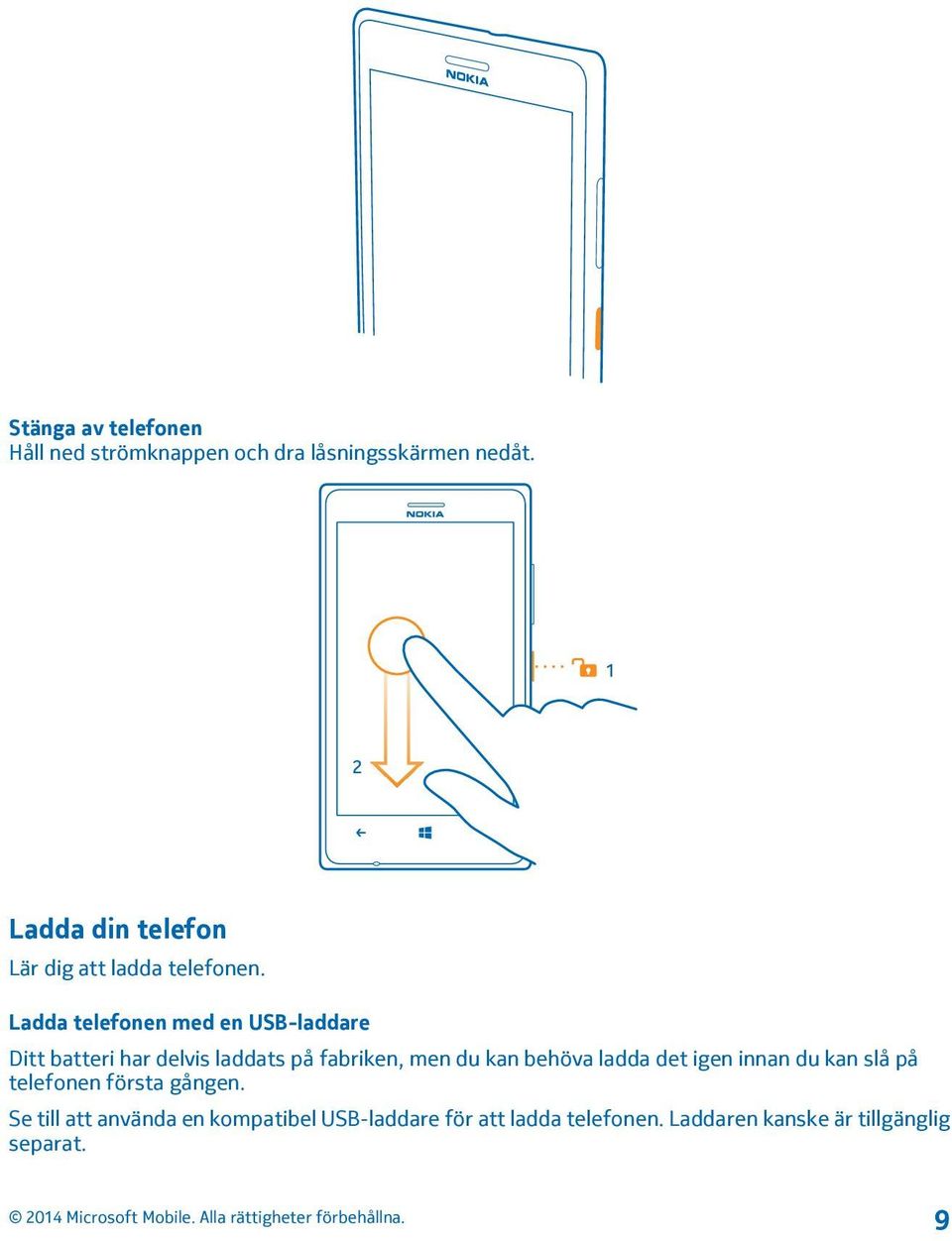 Ladda telefonen med en USB-laddare Ditt batteri har delvis laddats på fabriken, men du kan behöva