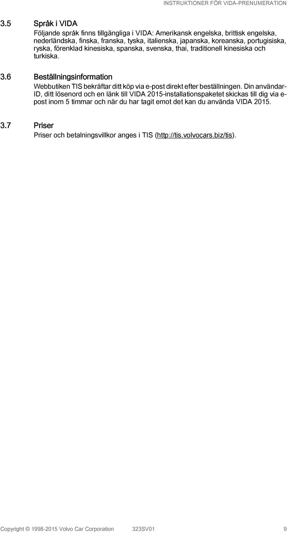 6 Beställningsinformation Webbutiken TIS bekräftar ditt köp via e-post direkt efter beställningen.