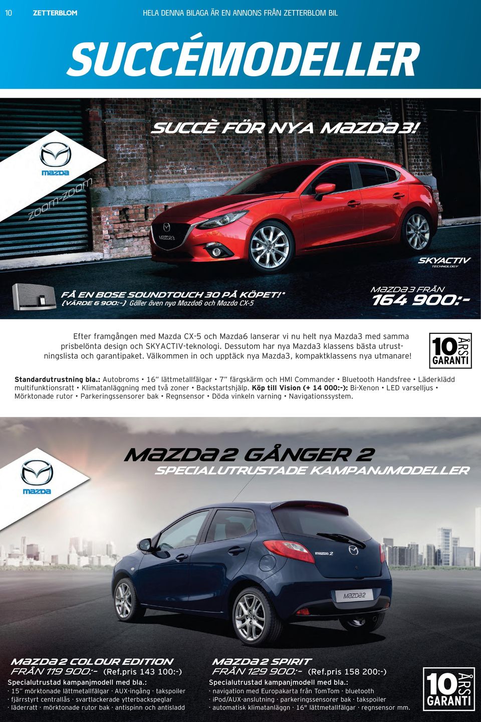 SKYACTIV-teknologi. Dessutom har nya Mazda3 klassens bästa utrustningslista och garantipaket.välkommen in och upptäck nya Mazda3, kompaktklassens nya utmanare! Standardutrustning bla.