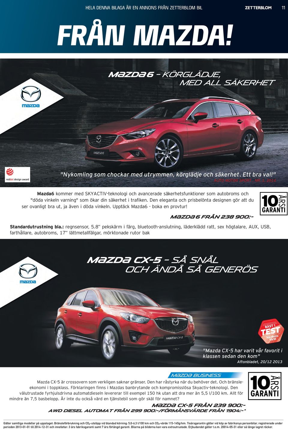Den eleganta och prisbelönta designen gör att du ser ovanligt bra ut, ja även i döda vinkeln. Upptäck Mazda6 -boka en provtur! M{ZD{ 6FRÅN 238 900:- Standardutrustning bla.: regnsensor, 5.