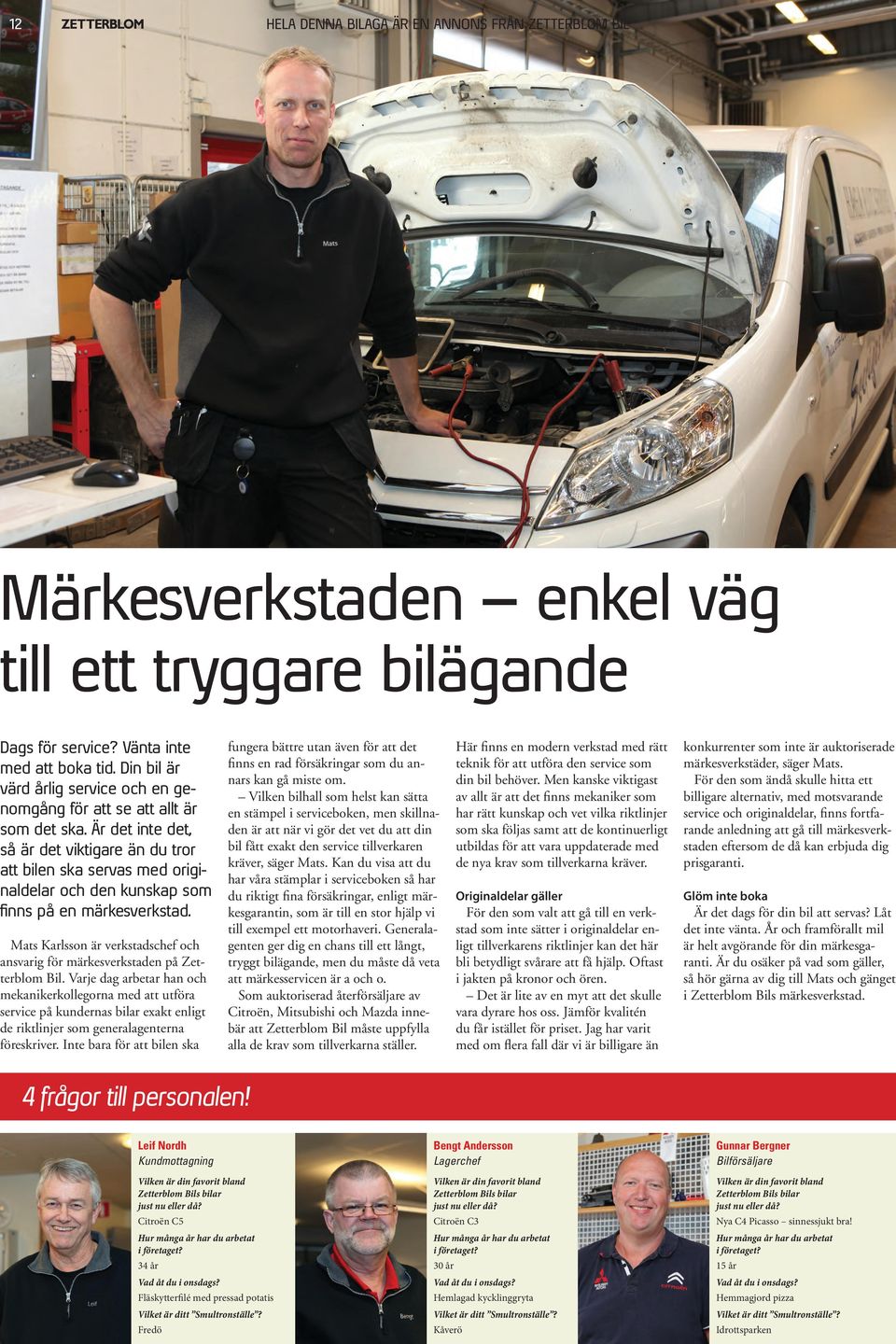 Varje dag arbetar han och ekanikerkollegorna med att utföra ervice på kundernas bilar exakt enligt e riktlinjer som generalagenterna öreskriver.
