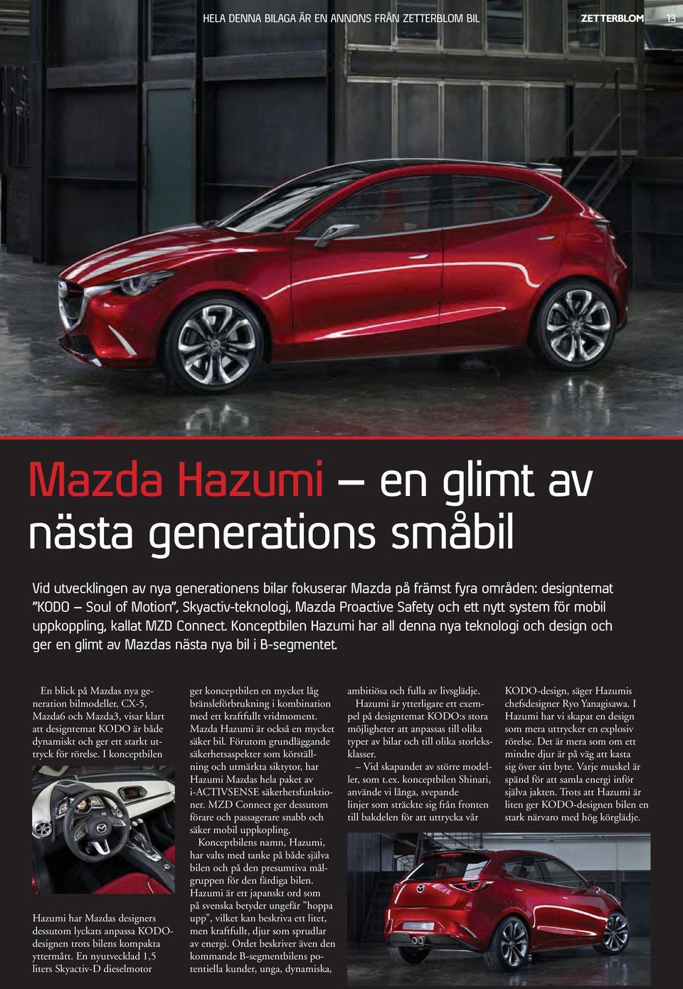 En blick på Mazdas nya generation bilmodeller, CX-5, Mazda6 och Mazda3, visar klart att designtemat KODO är både dynamiskt och ger ett starkt uttryck för rörelse.