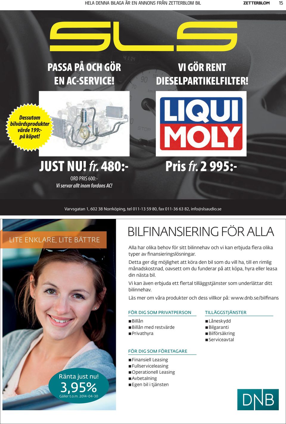 se LITE ENKLARE, LITE BÄTTRE BILFINANSIERING FÖR ALLA Alla har olika behov för sitt bilinnehav och vi kan erbjuda flera olika typer av finansieringslösningar.