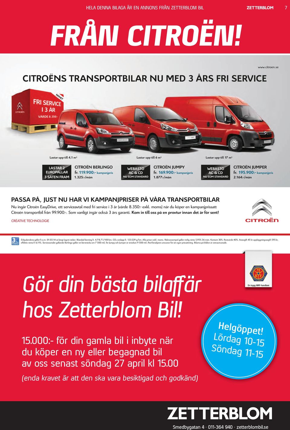 325:-/mån WEBASTO AC & CD NU SOM STANDARD CITROËN JUMPY fr. 169.900:- kampanjpris 1.877:-/mån WEBASTO AC & CD NU SOM STANDARD CITROËN JUMPER fr.195.900:- kampanjpris 2.