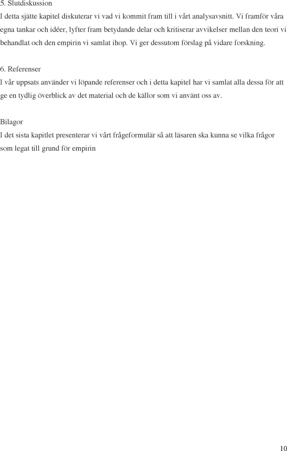Vi ger dessutom förslag på vidare forskning. 6.