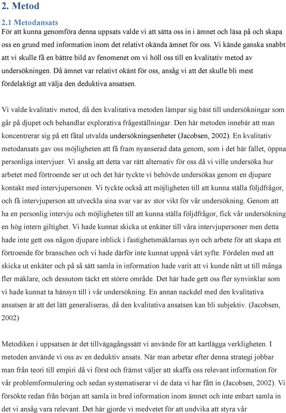 Då ämnet var relativt okänt för oss, ansåg vi att det skulle bli mest fördelaktigt att välja den deduktiva ansatsen.