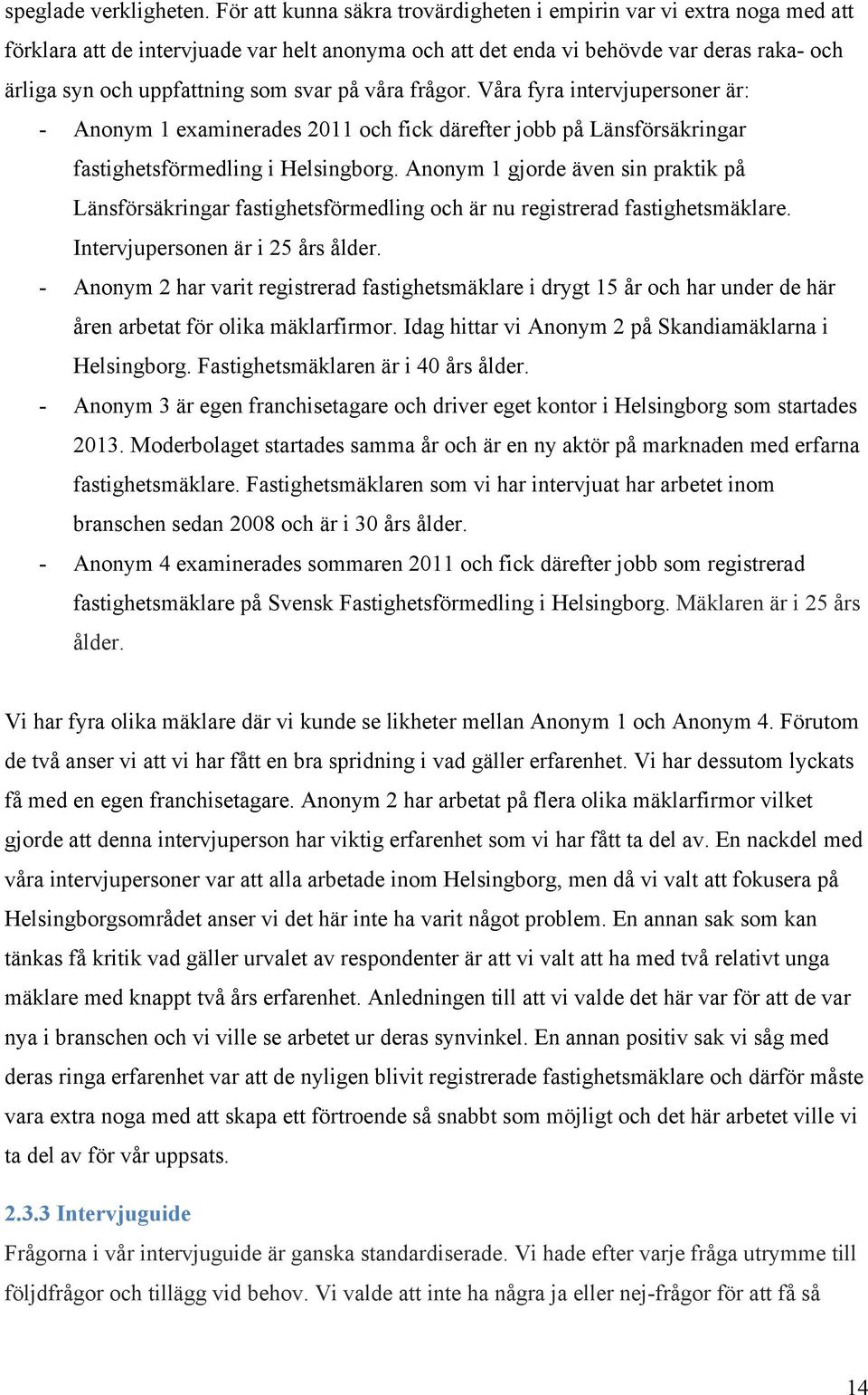 på våra frågor. Våra fyra intervjupersoner är: - Anonym 1 examinerades 2011 och fick därefter jobb på Länsförsäkringar fastighetsförmedling i Helsingborg.