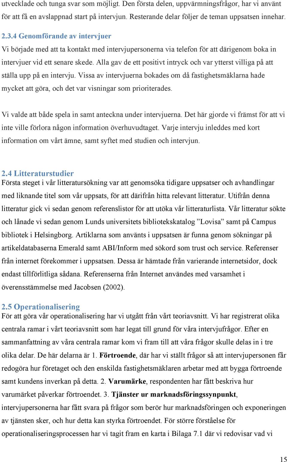 Alla gav de ett positivt intryck och var ytterst villiga på att ställa upp på en intervju.