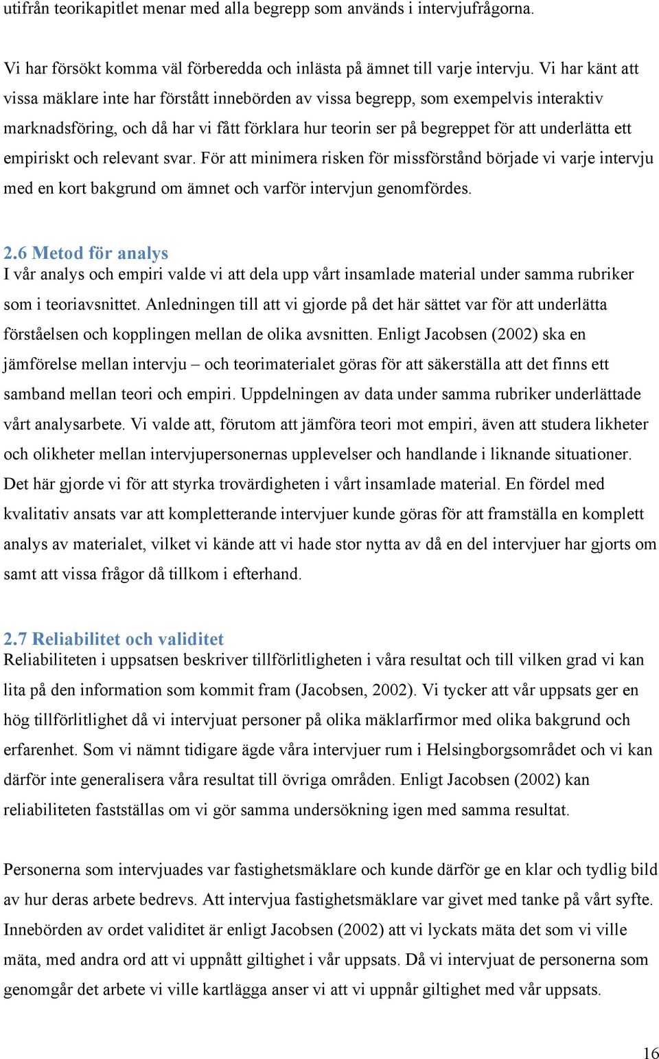 empiriskt och relevant svar. För att minimera risken för missförstånd började vi varje intervju med en kort bakgrund om ämnet och varför intervjun genomfördes. 2.
