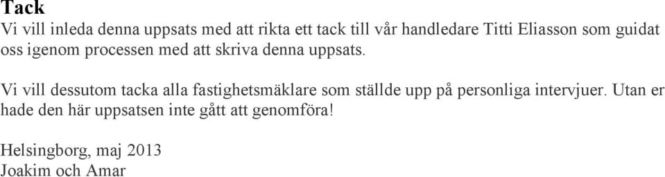 Vi vill dessutom tacka alla fastighetsmäklare som ställde upp på personliga
