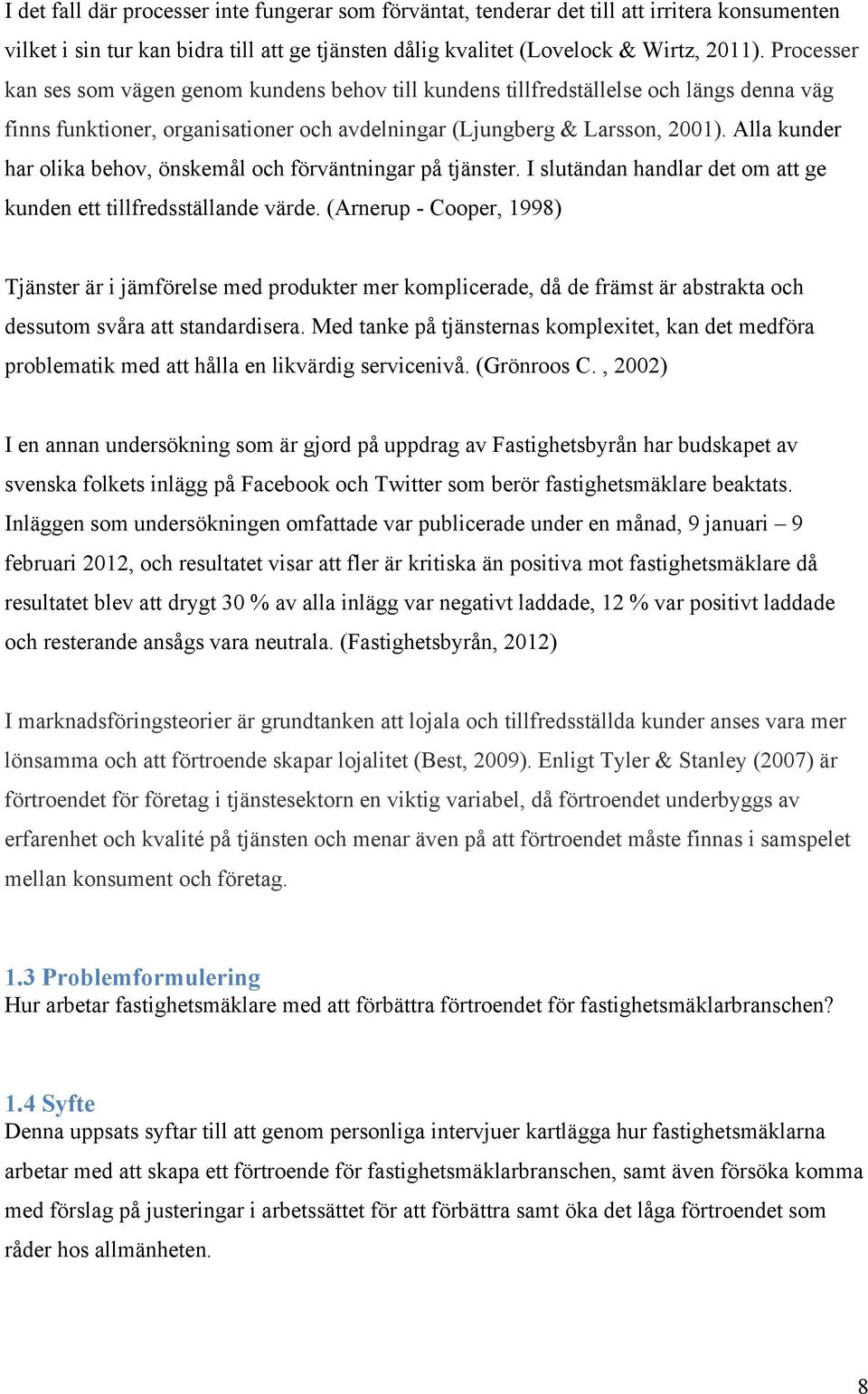 Alla kunder har olika behov, önskemål och förväntningar på tjänster. I slutändan handlar det om att ge kunden ett tillfredsställande värde.
