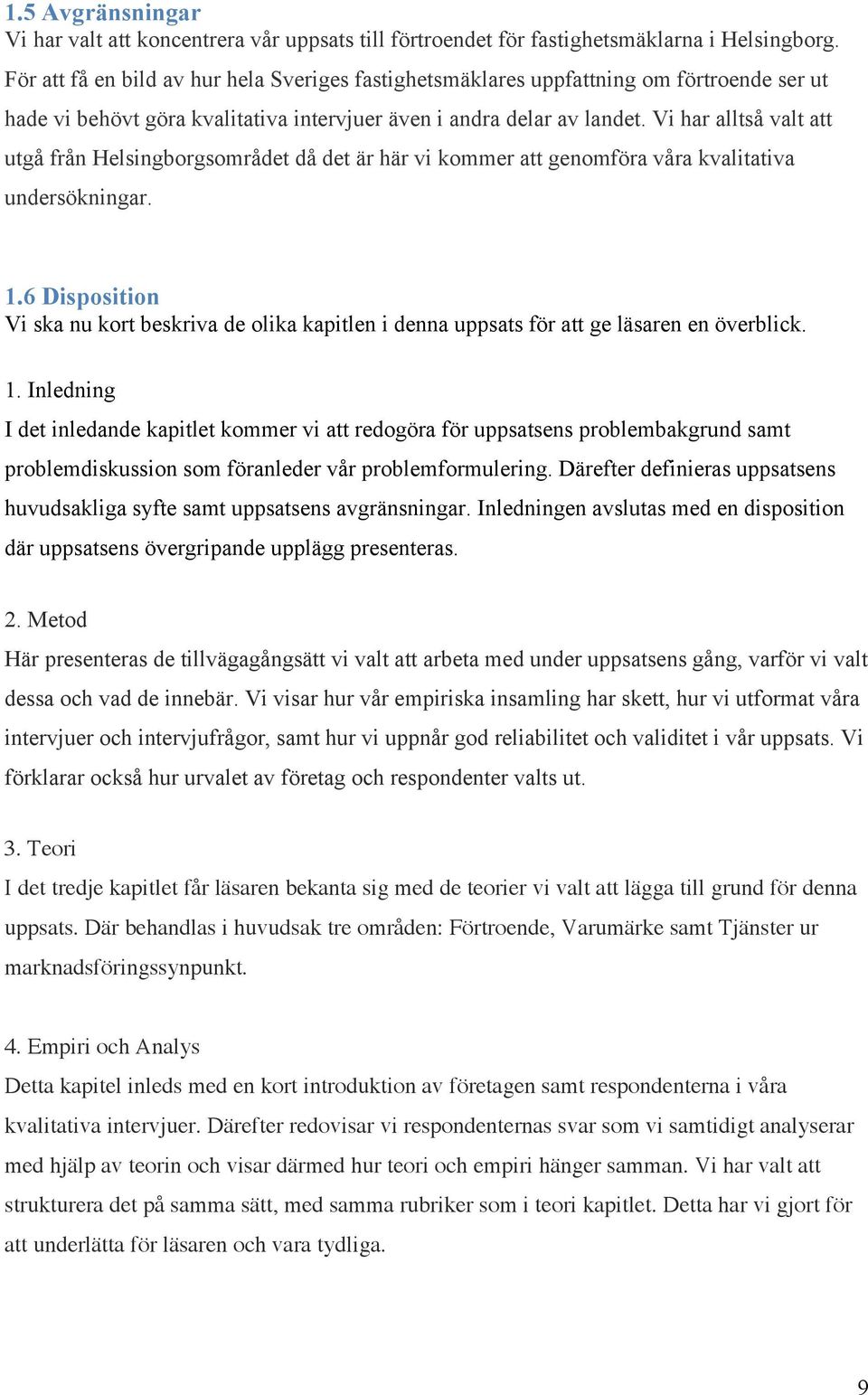 Vi har alltså valt att utgå från Helsingborgsområdet då det är här vi kommer att genomföra våra kvalitativa undersökningar. 1.