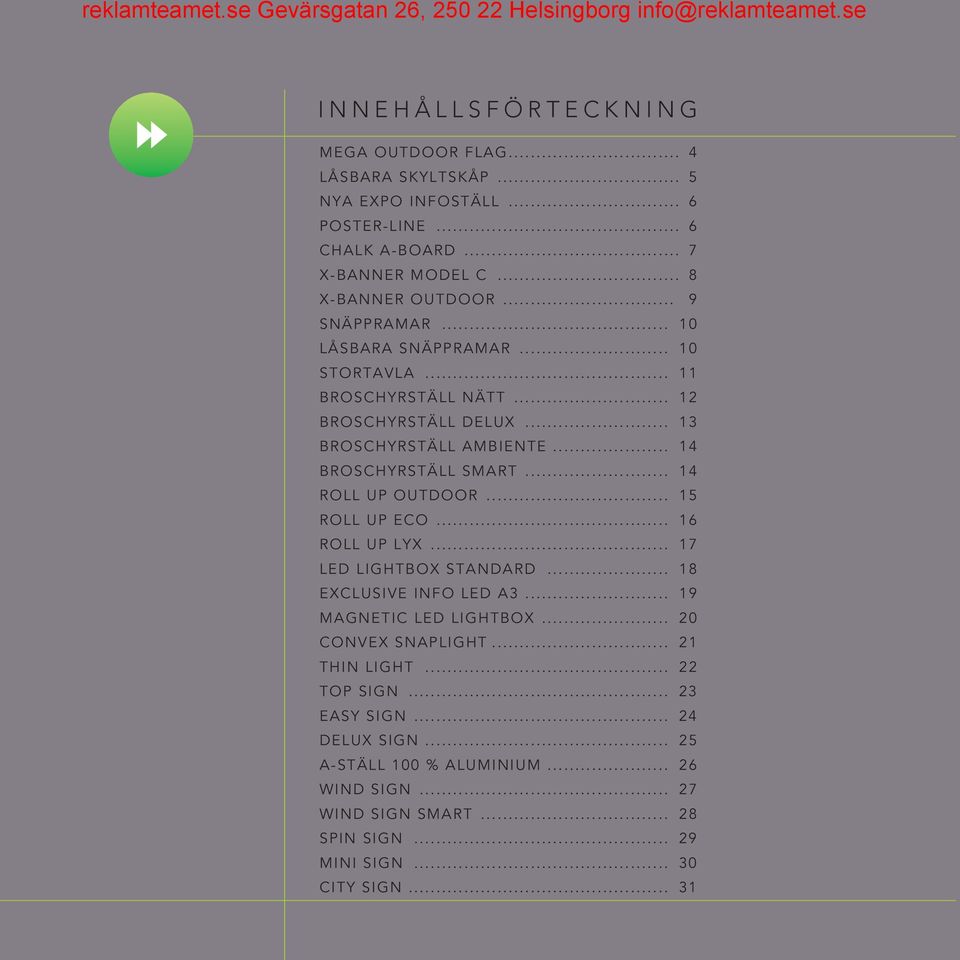 .. 14 BROSCHYRSTÄLL SMART... 14 ROLL UP OUTDOOR... 15 ROLL UP ECO... 16 ROLL UP LYX... 17 LED LIGHTBOX STANDARD... 18 EXCLUSIVE INFO LED A3... 19 MAGNETIC LED LIGHTBOX.