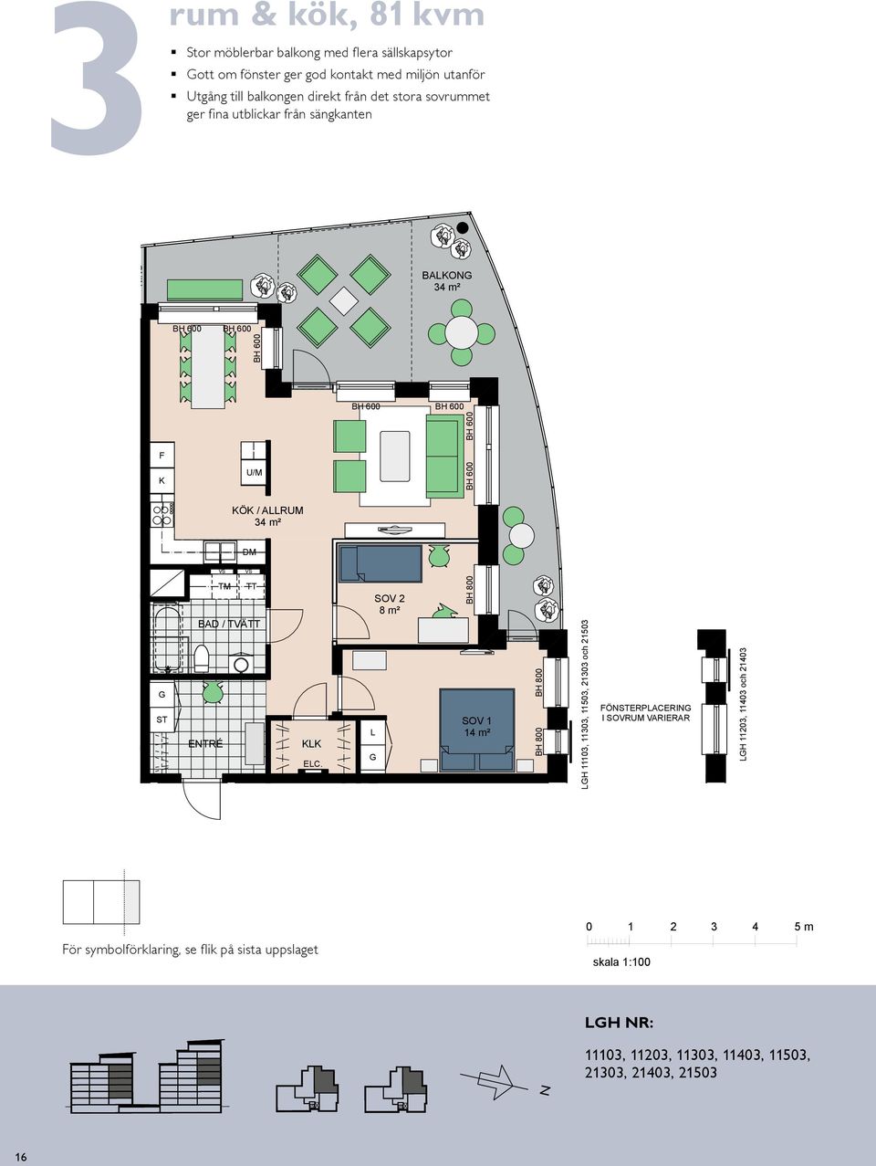 från sängkanten rum och kök, 46 m² ompakt lägenhet med öppna rumssamband Sovrum med plats för två Balkong mot gård () () 3 rum rum & kök, kök, 81 81 m AÄRM- I () 3 rum & kök, 81 m BAO 34 m H 11103