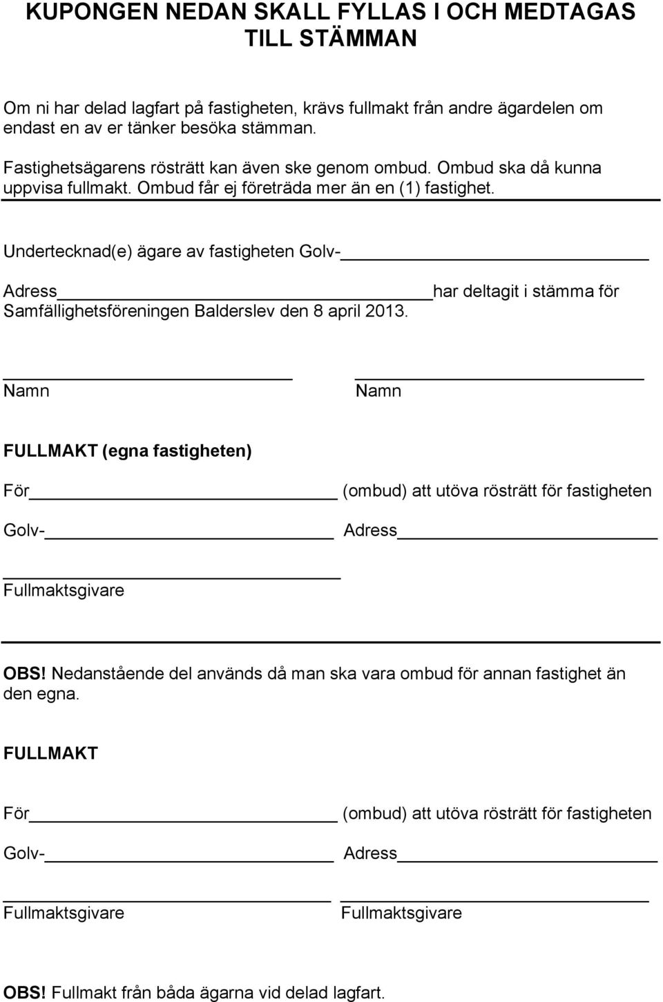 Undertecknad(e) ägare av fastigheten Golv- Adress har deltagit i stämma för Samfällighetsföreningen Balderslev den 8 april 2013.