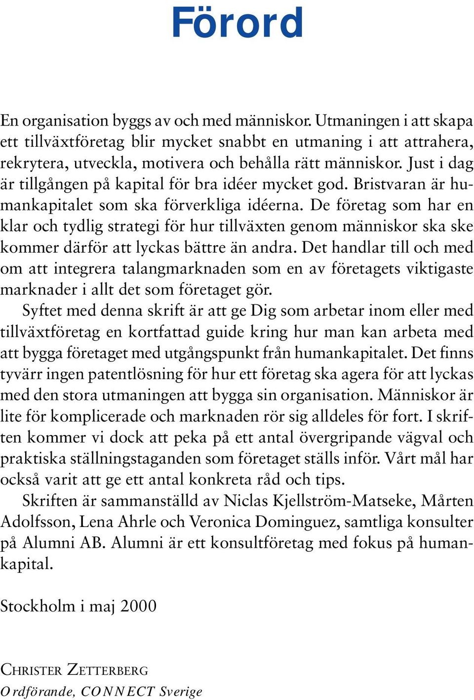 De företag som har en klar och tydlig strategi för hur tillväxten genom människor ska ske kommer därför att lyckas bättre än andra.