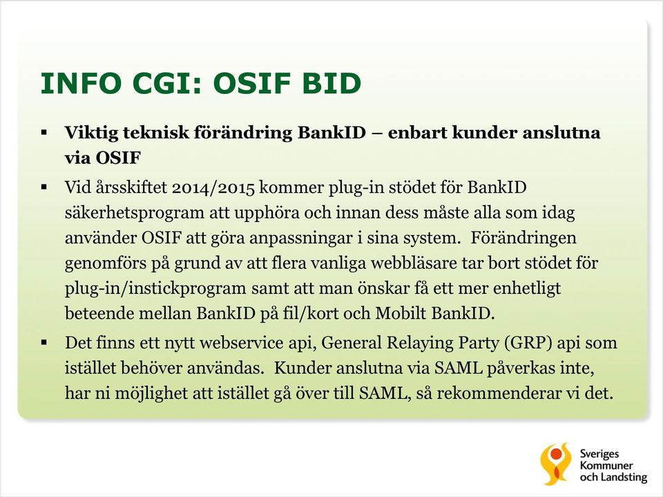 Förändringen genomförs på grund av att flera vanliga webbläsare tar bort stödet för plug-in/instickprogram samt att man önskar få ett mer enhetligt beteende mellan