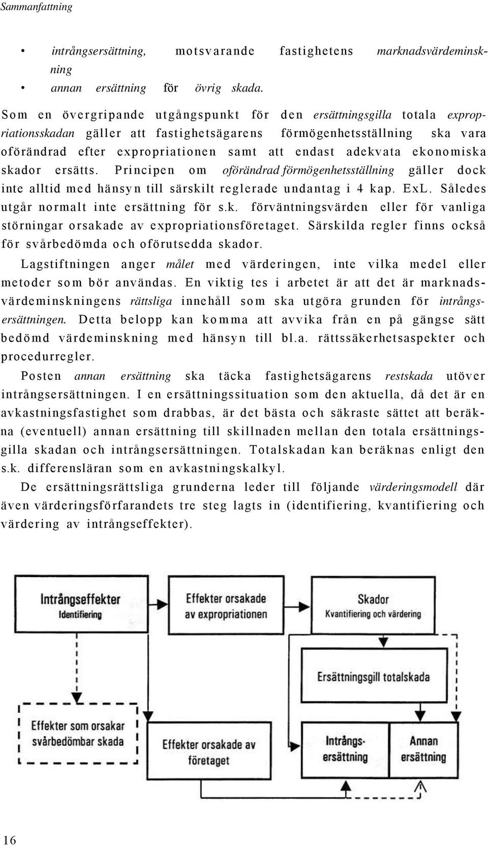 adekvata ekonomiska skador ersätts. Principen om oförändrad förmögenhetsställning gäller dock inte alltid med hänsyn till särskilt reglerade undantag i 4 kap. ExL.