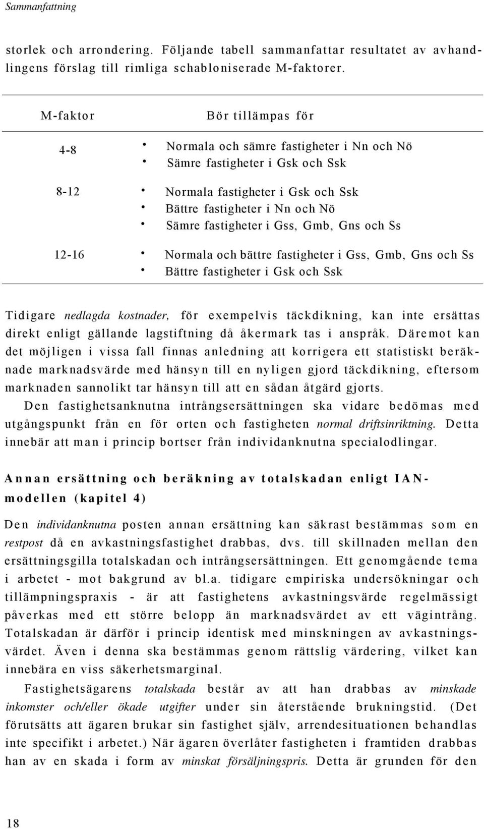 i Gss, Gmb, Gns och Ss Normala och bättre fastigheter i Gss, Gmb, Gns och Ss Bättre fastigheter i Gsk och Ssk Tidigare nedlagda kostnader, för exempelvis täckdikning, kan inte ersättas direkt enligt