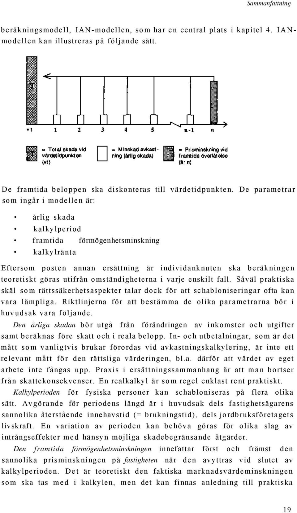 omständigheterna i varje enskilt fall. Såväl praktiska skäl som rättssäkerhetsaspekter talar dock för att schabloniseringar ofta kan vara lämpliga.