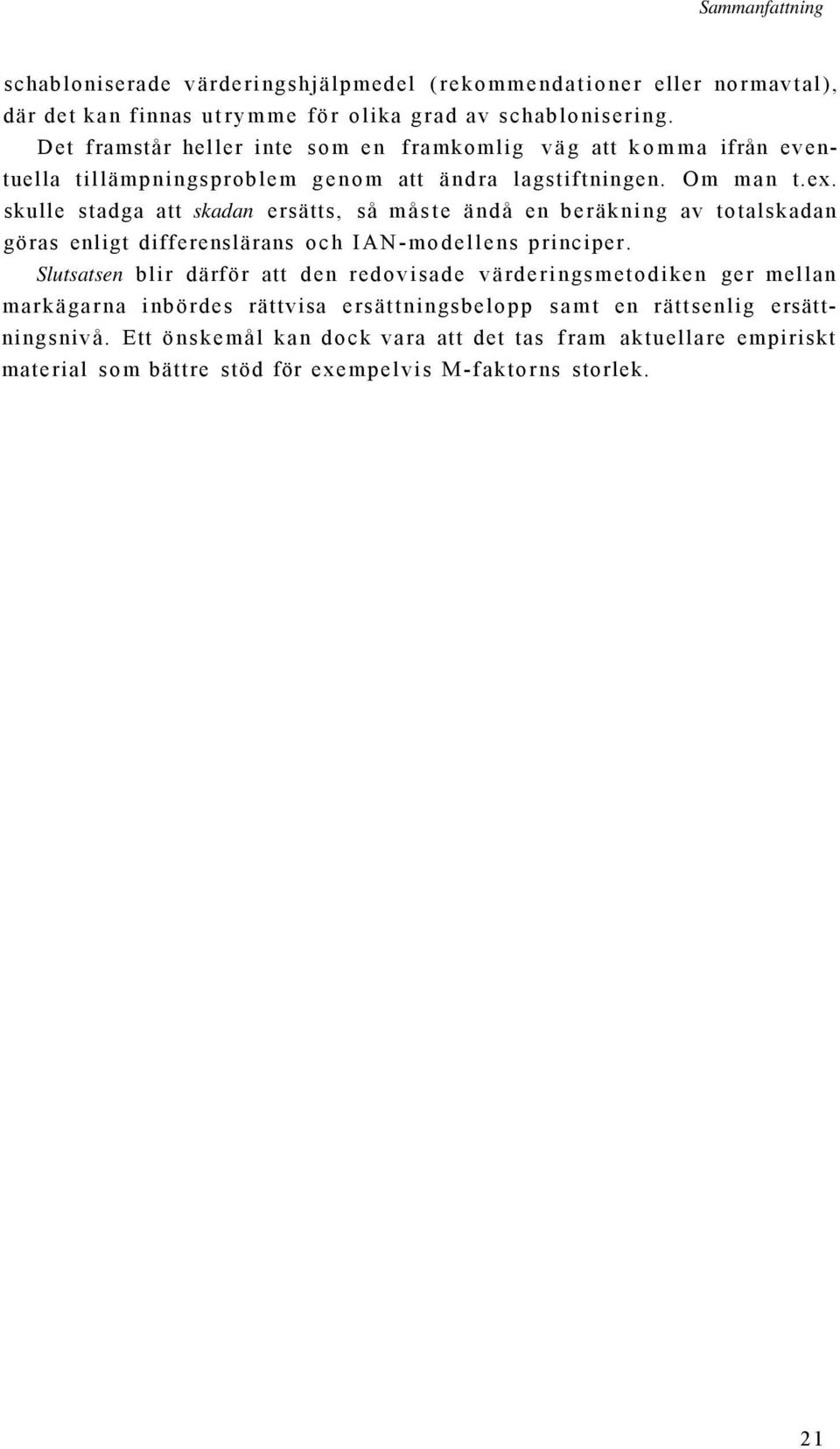 skulle stadga att skadan ersätts, så måste ändå en beräkning av totalskadan göras enligt differenslärans och IAN-modellens principer.