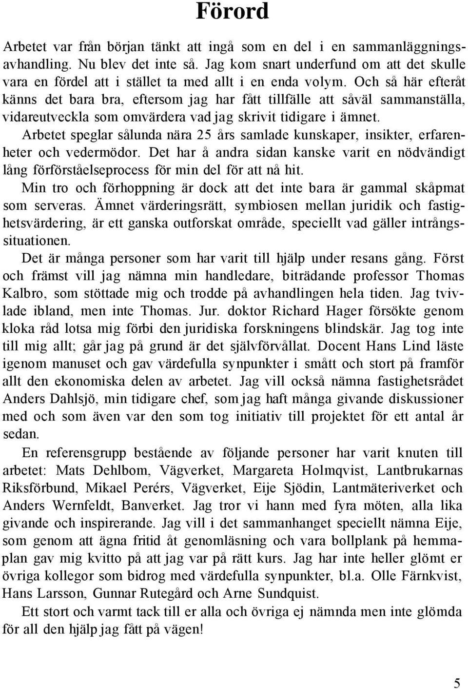Och så här efteråt känns det bara bra, eftersom jag har fått tillfälle att såväl sammanställa, vidareutveckla som omvärdera vad jag skrivit tidigare i ämnet.
