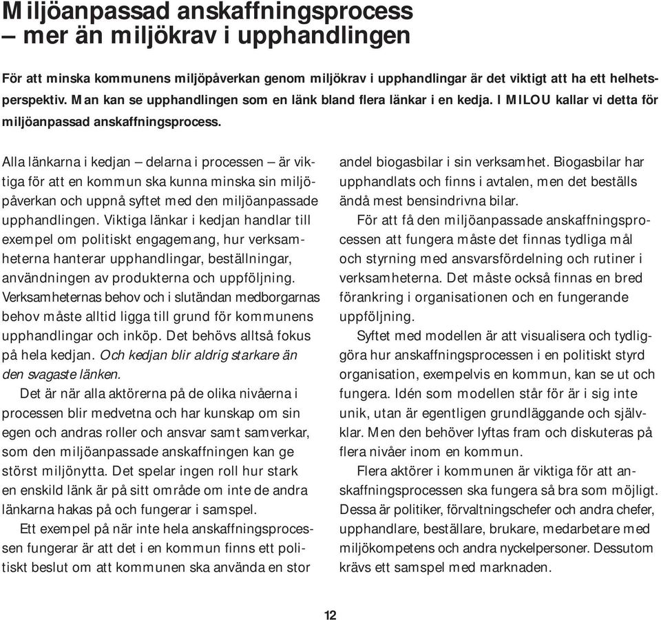 Alla länkarna i kedjan delarna i processen är viktiga för att en kommun ska kunna minska sin miljöpåverkan och uppnå syftet med den miljöanpassade upphandlingen.